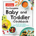 The Complete Baby and Toddler Cookbook: The Very Best Purees, Finger Foods, and Toddler Meals for Happy Families