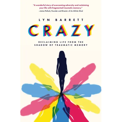 Crazy: Reclaiming Life from the Shadow of Traumatic Memory