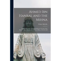 Ahmed Ibn Hanbal and the Mihna: A Biography of the Imam Including an Account of the Mohammedan Inquisition Called the Mihna, 218-234 A.H