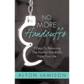 No More Handcuffs: 5 Keys To Removing The Mental Handcuffs From Your Life