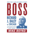 Boss: Richard J. Daley of Chicago