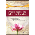 Ancient Secrets of a Master Healer: A Western Skeptic, An Eastern Master, And Life's Greatest Secrets