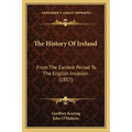 The History Of Ireland: From The Earliest Period To The English Invasion (1857)