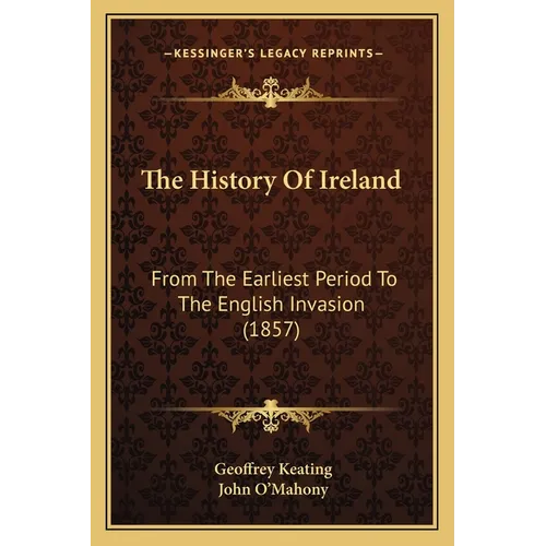 The History Of Ireland: From The Earliest Period To The English Invasion (1857)