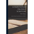 A Disputation On Holy Scripture: Against the Papists, Especially Bellarmine and Stapleton