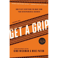 Get a Grip: How to Get Everything You Want from Your Entrepreneurial Business