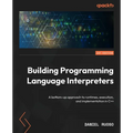 Building Programming Language Interpreters: A bottom-up approach to runtimes, execution, and implementation in C++