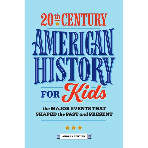 20th Century American History for Kids: The Major Events That Shaped the Past and Present
