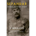 Sepahdar: Fathollah Khan Akbar, A Biography