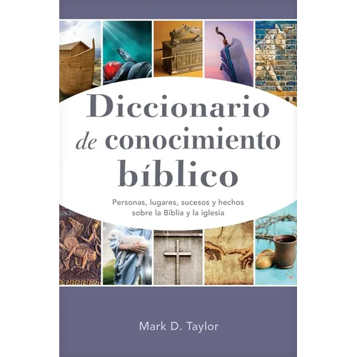 Diccionario de Conocimiento Bíblico: Personas, Lugares, Sucesos Y Hechos Sobre La Biblia Y La Iglesia