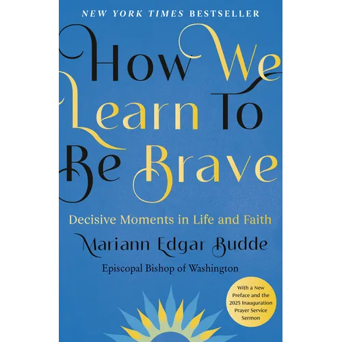 How We Learn to Be Brave: Decisive Moments in Life and Faith