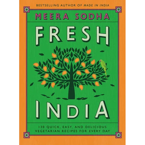 Fresh India: 130 Quick, Easy, and Delicious Vegetarian Recipes for Every Day