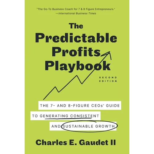 The Predictable Profits Playbook: The 7- and 8-Figure CEOs' Guide to Generating Consistent and Sustainable Growth