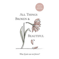 All Things Broken and Beautiful: What If Pain Was Not Forever