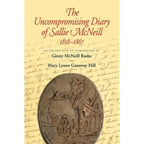 The Uncompromising Diary of Sallie McNeill 1858-1867
