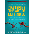 Mastering the Art of Letting Go of Emotional Pain and Toxic Relationships: A Teen's and Young Adult's Journey of Self-Love, Self-Acceptance, & Finding