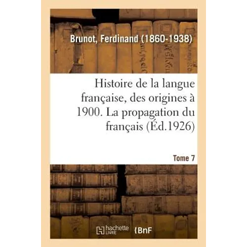 Histoire de la langue française, des origines à 1900. Tome 7