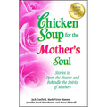 Chicken Soup for the Mother's Soul: Stories to Open the Hearts and Rekindle the Spirits of Mothers