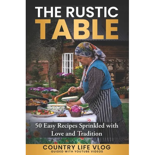 The Rustic Table: 50 Easy Recipes Sprinkled with Love and Tradition