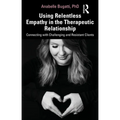 Using Relentless Empathy in the Therapeutic Relationship: Connecting with Challenging and Resistant Clients