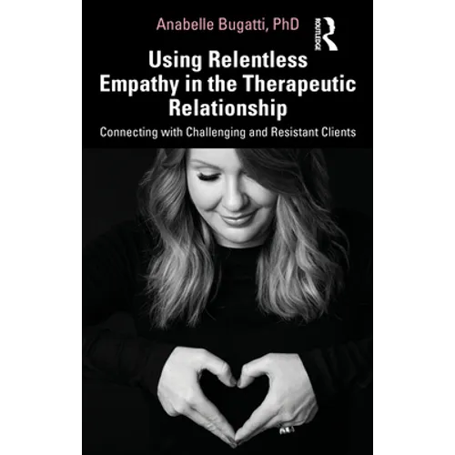 Using Relentless Empathy in the Therapeutic Relationship: Connecting with Challenging and Resistant Clients