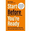 Start Before You're Ready: Stop Procrastinating, Overcome Fear and Take Control of Your Life