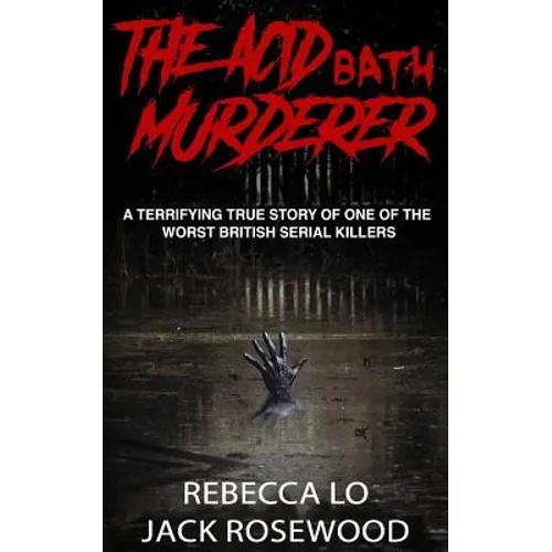 The Acid Bath Murderer: A Terrifying True Story of one of the Worst British Serial Killers