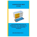 Dapoxetine Med Guide: Understanding Dapoxetine Its Mechanism, Uses, and Impact on Premature Ejaculation (PE) Treatment