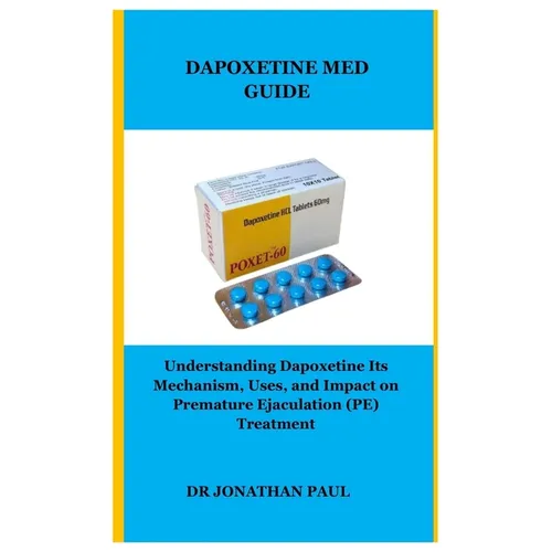 Dapoxetine Med Guide: Understanding Dapoxetine Its Mechanism, Uses, and Impact on Premature Ejaculation (PE) Treatment