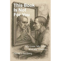This Book is Not for You, My Loss, My Grief, My Healing