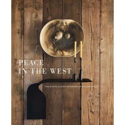 Peace in the West: The Rustic Luxury Interiors of William Peace