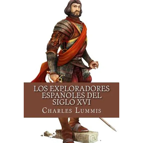 Los exploradores espanoles del siglo XVI: Vindicacion de la accion colonizadora espanola en America