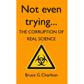 Not Even Trying: The Corruption of Real Science