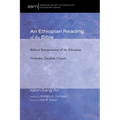 An Ethiopian Reading of the Bible: Biblical Interpretation of the Ethiopian Orthodox Tewahido Church