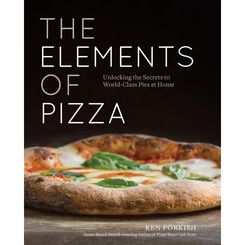 The Elements of Pizza: Unlocking the Secrets to World-Class Pies at Home [A Cookbook]