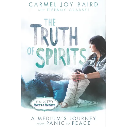 The Truth of Spirits: A Medium's Journey from Panic to Peace