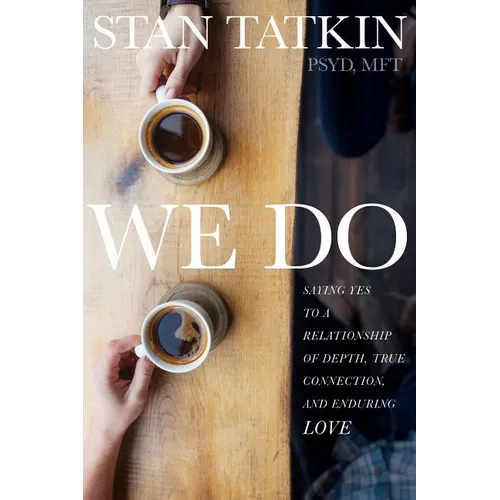 We Do: Saying Yes to a Relationship of Depth, True Connection, and Enduring Love