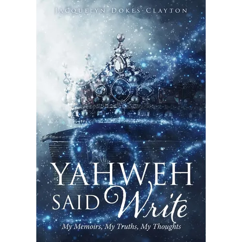Yahweh Said Write: My Memoirs, My Truths, My Thoughts