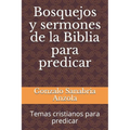 Bosquejos y sermones de la Biblia para predicar: Temas cristianos para predicar