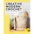 Creative Modern Crochet for the Home: Stunning Projects Using Simple Techniques