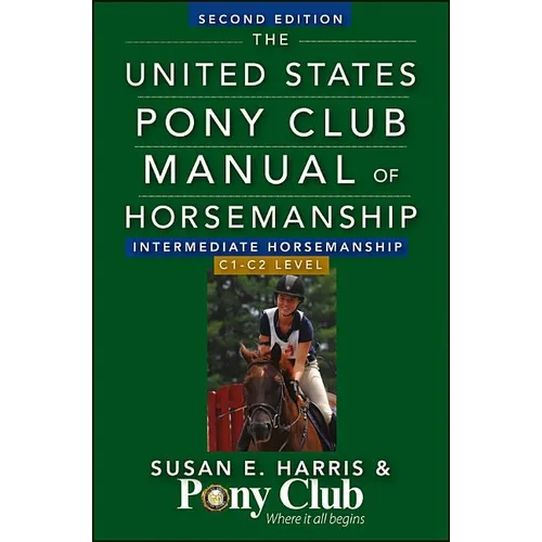 The United States Pony Club Manual of Horsemanship: Intermediate Horsemanship/C1-C2 Level