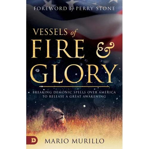 Vessels of Fire and Glory: Breaking Demonic Spells Over America to Release a Great Awakening