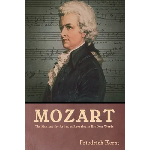 Mozart: The Man and the Artist, as Revealed in His Own Words