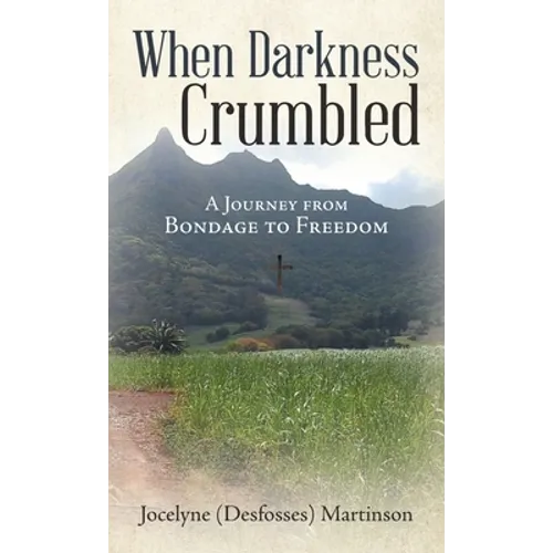When Darkness Crumbled: A Journey from Bondage to Freedom