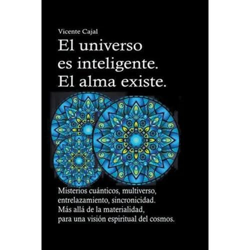 El universo es inteligente. El alma existe. Misterios cuánticos, multiverso, entrelazamiento, sincronicidad. Más allá de la materialidad, para una vis