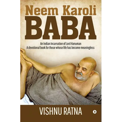 Neem Karoli Baba: An Indian Incarnation of Lord Hanuman- A devotional book for those whose life has become meaningless