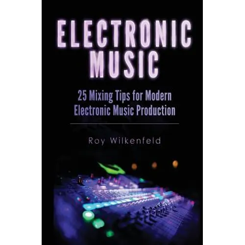 Electronic Music: 25 Mixing Tips for Modern Electronic Music Production