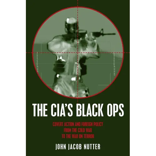 The CIA's Black Ops: Covert Action, Foreign Policy, and Democracy