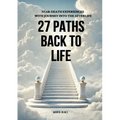 27 Paths Back to Life: Near-Death Experiences with Journeys Into Afterlife