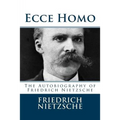 Ecce Homo: The Autobiography of Friedrich Nietzsche